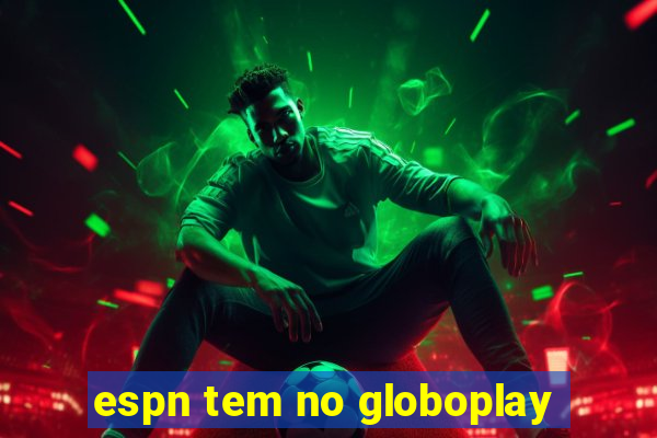 espn tem no globoplay
